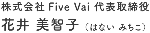 株式会社Five Vai 代表取締役 花井 美智子